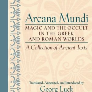 Arcana Mundi (Magic and the Occult in the Greek and Roman Worlds: A Collection of Ancient Texts) (2nd Edition)