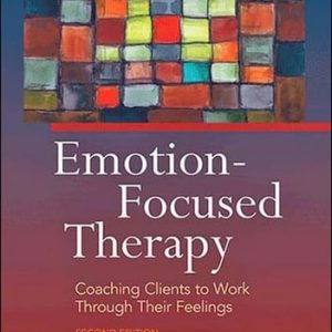 Emotion-Focused Therapy (Coaching Clients to Work Through Their Feelings) (2nd Edition)