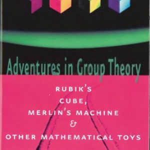 Adventures in Group Theory (Rubik's Cube, Merlin's Machine, and Other Mathematical Toys) (2nd Edition)