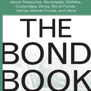 The Bond Book: Everything Investors Need to Know About Treasuries, Municipals, GNMAs, Corporates, Zeros, Bond Funds, Money Market Funds and More (3rd Edition)