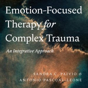 Emotion-Focused Therapy for Complex Trauma (An Integrative Approach) (2nd Edition)