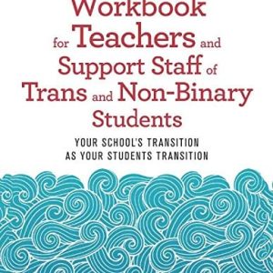The Reflective Workbook for Teachers and Support Staff of Trans and Non-Binary Students (Your School's Transition as Your Students Transition)