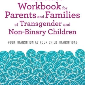 The Reflective Workbook for Parents and Families of Transgender and Non-Binary Children (Your Transition as Your Child Transitions)