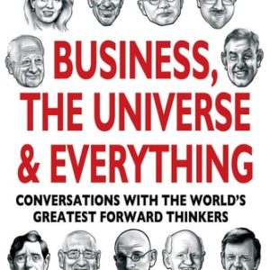 Business, The Universe and Everything: Conversations with the World's Greatest Management Thinkers (Conversations with the World's Greatest Management Thinkers)