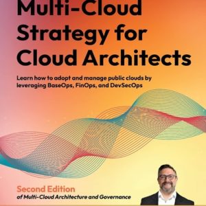 Multi-Cloud Strategy for Cloud Architects (Learn how to adopt and manage public clouds by leveraging BaseOps, FinOps, and DevSecOps, 2nd Edition)