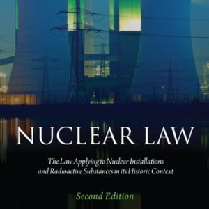 Nuclear Law (The Law Applying to Nuclear Installations and Radioactive Substances in its Historic Context) (2nd Edition)