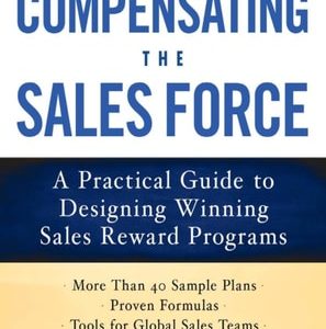 Compensating the Sales Force: A Practical Guide to Designing Winning Sales Reward Programs (2nd Edition)