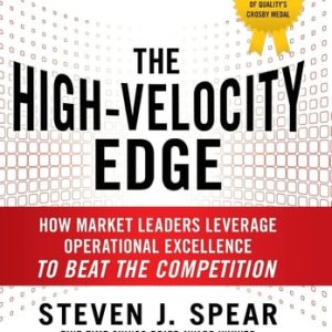 The High-Velocity Edge: How Market Leaders Leverage Operational Excellence to Beat the Competition (2nd Edition)