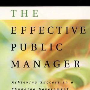 The Effective Public Manager: Achieving Success in a Changing Government (Achieving Success in a Changing Government) (3rd Edition)