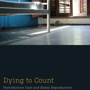 Dying to Count (Post-Abortion Care and Global Reproductive Health Politics in Senegal)