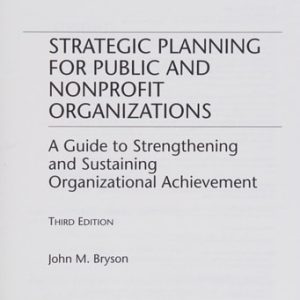 Strategic Planning for Public and Nonprofit Organizations (A Guide to Strengthening and Sustaining Organizational Achievement) (3rd Edition)