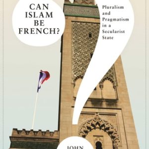 Can Islam Be French? (Pluralism and Pragmatism in a Secularist State)