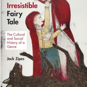 The Irresistible Fairy Tale (The Cultural and Social History of a Genre)
