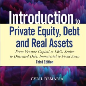 Introduction to Private Equity, Debt and Real Assets (From Venture Capital to LBO, Senior to Distressed Debt, Immaterial to Fixed Assets) (3rd Edition)