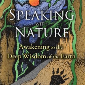 Speaking with Nature (Awakening to the Deep Wisdom of the Earth)