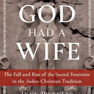 When God Had a Wife (The Fall and Rise of the Sacred Feminine in the Judeo-Christian Tradition)