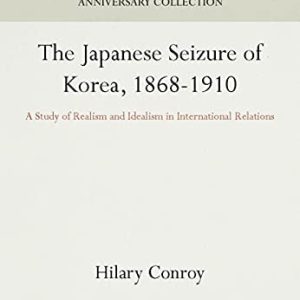 The Japanese Seizure of Korea, 1868-1910 (A Study of Realism and Idealism in International Relations) (2016th Edition)