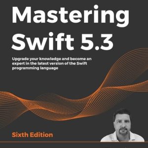 Mastering Swift 5.3 (Upgrade your knowledge and become an expert in the latest version of the Swift programming language, 6th Edition)