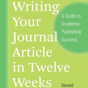 Writing Your Journal Article in Twelve Weeks (A Guide to Academic Publishing Success) (2nd Edition)