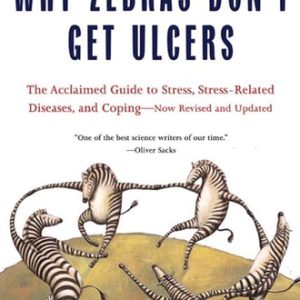 Why Zebras Don't Get Ulcers (The Acclaimed Guide to Stress, Stress-Related Diseases, and Coping (Third Edition))