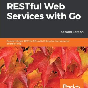 Hands-On RESTful Web Services with Go (Develop elegant RESTful APIs with Golang for microservices and the cloud, 2nd Edition)