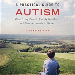 A Practical Guide to Autism (What Every Parent, Family Member, and Teacher Needs to Know) (2nd Edition)