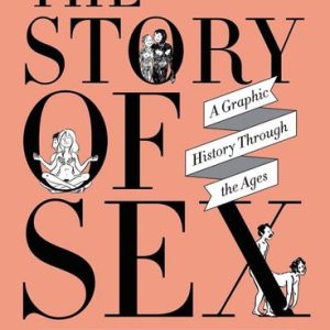 The Story of Sex (A Graphic History Through the Ages)