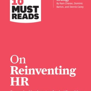 HBR's 10 Must Reads on Reinventing HR (with bonus article "People Before Strategy" by Ram Charan, Dominic Barton, and Dennis Carey)