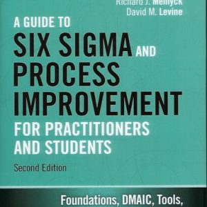 Guide to Six Sigma and Process Improvement for Practitioners and Students, A (Foundations, DMAIC, Tools, Cases, and Certification) (2nd Edition)