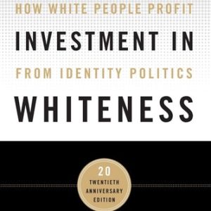 The Possessive Investment in Whiteness (How White People Profit from Identity Politics) (20th Edition)