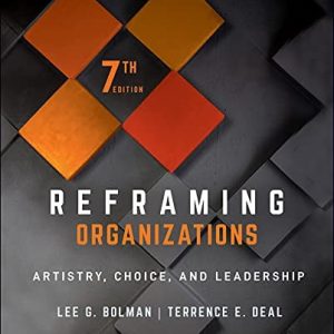 Reframing Organizations (Artistry, Choice, and Leadership) (7th Edition)