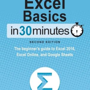 Excel Basics In 30 Minutes: The beginner’s guide to Microsoft Excel, Excel Online, and Google Sheets (2nd Edition)