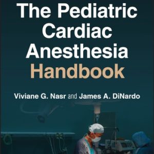 The Pediatric Cardiac Anesthesia Handbook (2nd Edition)