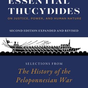 The Essential Thucydides: On Justice, Power, and Human Nature (Selections from The History of the Peloponnesian War) (2nd Edition)