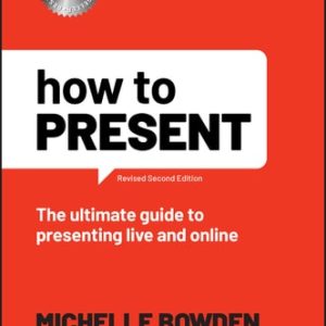 How to Present (The Ultimate Guide to Presenting Live and Online) (2nd Edition)