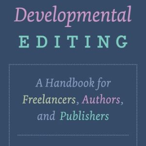 Developmental Editing (A Handbook for Freelancers, Authors, and Publishers) (2nd Edition)