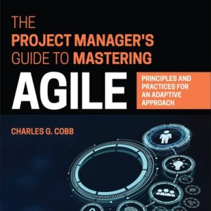 The Project Manager's Guide to Mastering Agile (Principles and Practices for an Adaptive Approach) (2nd Edition)