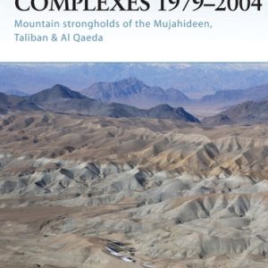 Afghanistan Cave Complexes 1979–2004 (Mountain strongholds of the Mujahideen, Taliban & Al Qaeda)