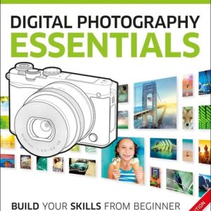Digital Photography Essentials (Build Your Skills from Beginner to Confident Photographer) (2nd Edition)