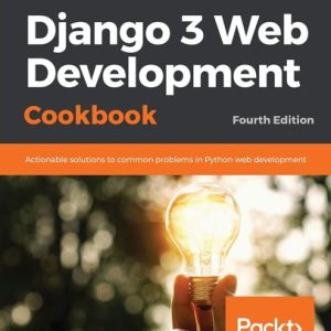 Django 3 Web Development Cookbook (Actionable solutions to common problems in Python web development, 4th Edition)