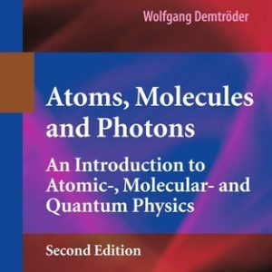 Atoms, Molecules and Photons (An Introduction to Atomic-, Molecular- and Quantum Physics) (2nd Edition)