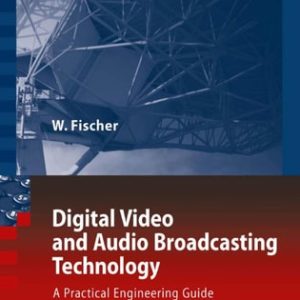 Digital Video and Audio Broadcasting Technology (A Practical Engineering Guide) (3rd Edition)