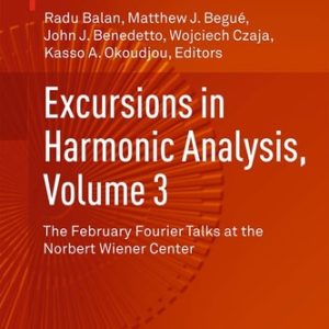 Excursions in Harmonic Analysis, Volume 3 (The February Fourier Talks at the Norbert Wiener Center) (2015th Edition)