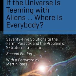 If the Universe Is Teeming with Aliens ... WHERE IS EVERYBODY? (Seventy-Five Solutions to the Fermi Paradox and the Problem of Extraterrestrial Life) (2nd Edition)