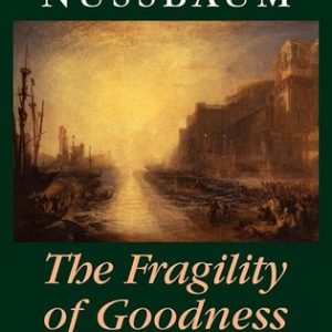 The Fragility of Goodness (Luck and Ethics in Greek Tragedy and Philosophy) (2nd Edition)