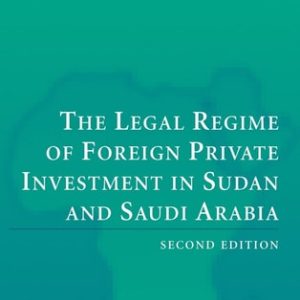 The Legal Regime of Foreign Private Investment in Sudan and Saudi Arabia (2nd Edition)