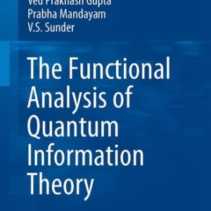 The Functional Analysis of Quantum Information Theory (A Collection of Notes Based on Lectures by Gilles Pisier, K. R. Parthasarathy, Vern Paulsen and Andreas Winter) (2015th Edition)