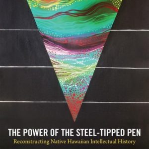 The Power of the Steel-tipped Pen (Reconstructing Native Hawaiian Intellectual History)