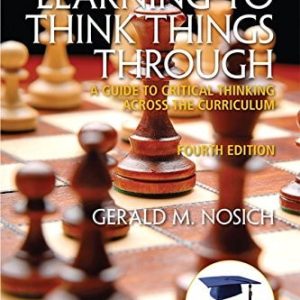 Learning to Think Things Through (A Guide to Critical Thinking Across the Curriculum) (4th Edition)