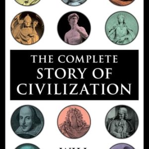 The Complete Story of Civilization (Our Oriental Heritage, Life of Greece, Caesar and Christ, Age of Faith, Renaissance, Age of Reason Begins, Age of Louis XIV, Age of Voltaire, Rousseau and Revolution, Age of Napoleon, Reformation) (2016th Edition)